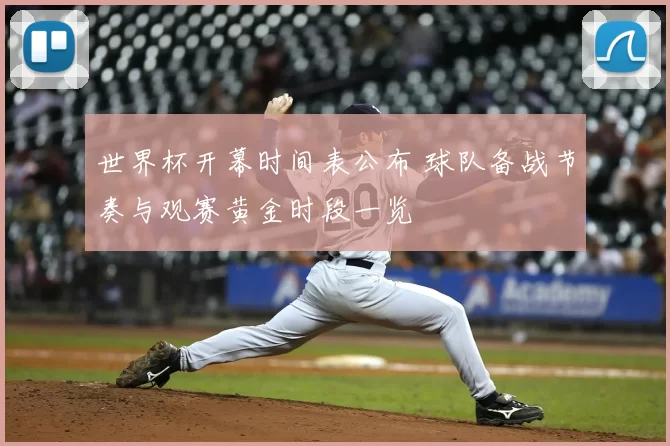 世界杯开幕时间表公布 球队备战节奏与观赛黄金时段一览