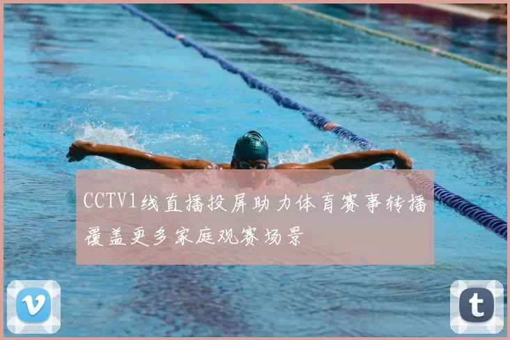 CCTV1线直播投屏助力体育赛事转播覆盖更多家庭观赛场景