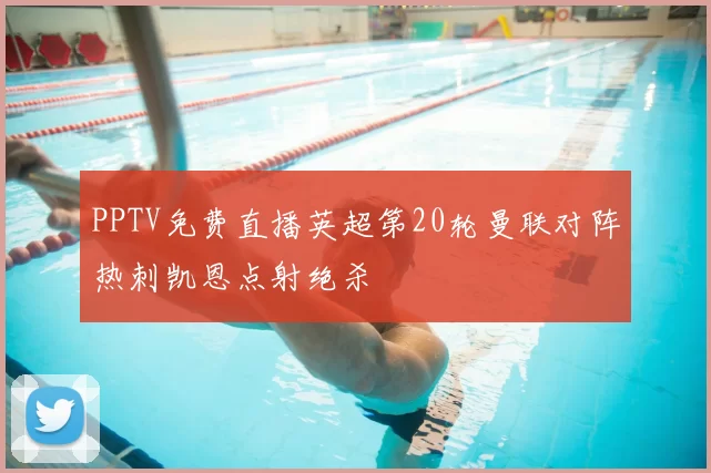 PPTV免费直播英超第20轮曼联对阵热刺凯恩点射绝杀