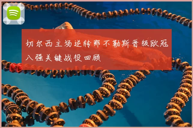 切尔西主场逆转那不勒斯晋级欧冠八强关键战役回顾