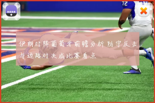 伊朗对阵葡萄牙前瞻分析 防守反击与边路对决成比赛看点