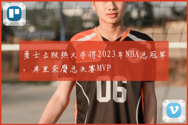 勇士击败热火夺得2023年NBA总冠军,库里荣膺总决赛MVP