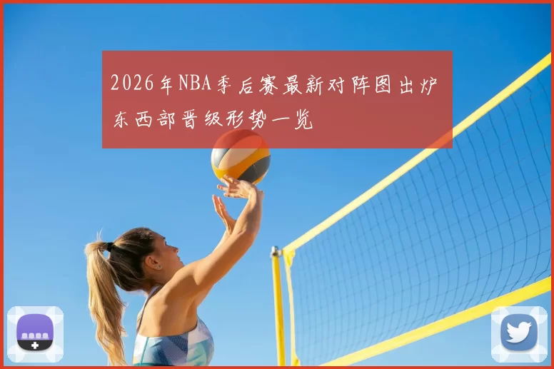 2026年NBA季后赛最新对阵图出炉 东西部晋级形势一览