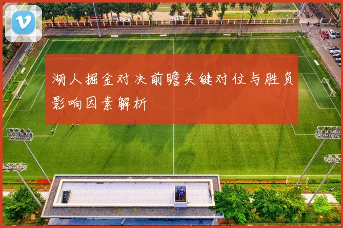 湖人掘金对决前瞻关键对位与胜负影响因素解析