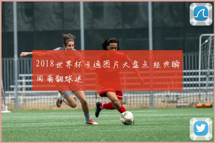 2018世界杯卡通图片大盘点 经典瞬间萌翻球迷