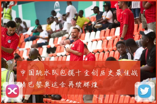 中国跳水队包揽十金创历史最佳战绩巴黎奥运会再续辉煌