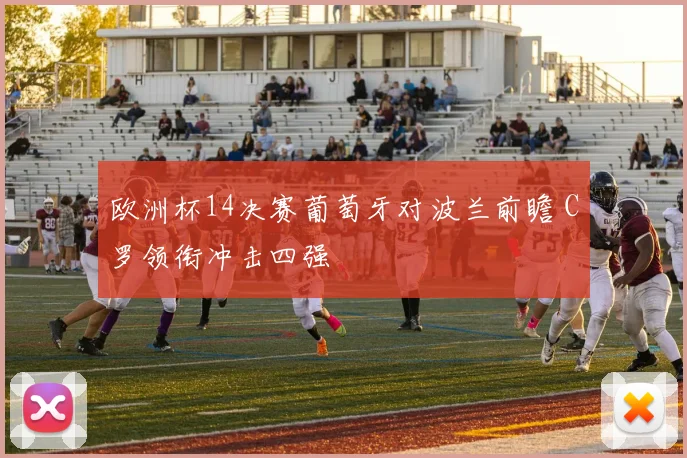 欧洲杯14决赛葡萄牙对波兰前瞻 C罗领衔冲击四强