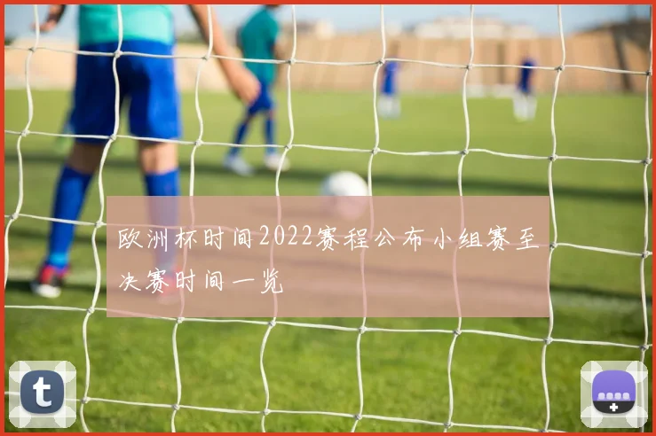 欧洲杯时间2022赛程公布小组赛至决赛时间一览