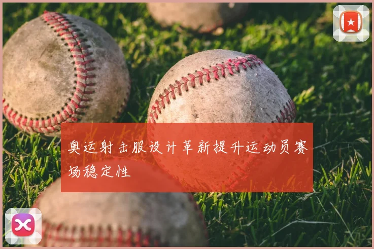 奥运射击服设计革新提升运动员赛场稳定性